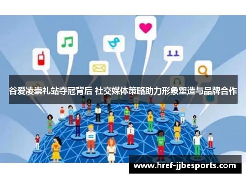 谷爱凌崇礼站夺冠背后 社交媒体策略助力形象塑造与品牌合作