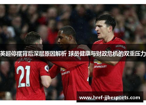 英超停摆背后深层原因解析 球员健康与财政危机的双重压力